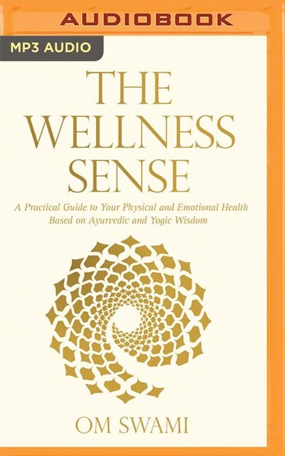 The Wellness Sense: A Practical Guide To Your Physical And Emotional Health Based On Ayurvedic And Yogic Wisdom