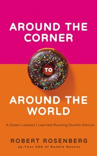 Around The Corner To Around The World: A Dozen Lessons I Learned Running Dunkin' Donuts