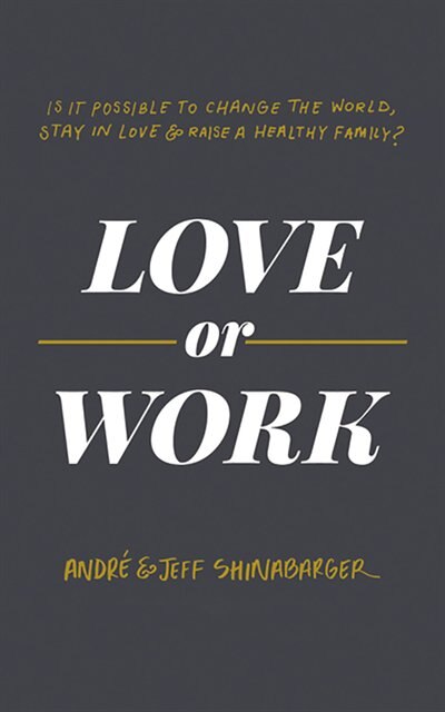 Love Or Work: Is It Possible To Change The World, Stay In Love, And Raise A Healthy Family?