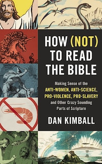 How (Not) to Read the Bible: Making Sense of the Anti-women, Anti-science, Pro-violence, Pro-slavery and Other Crazy-Sounding Parts of Scripture