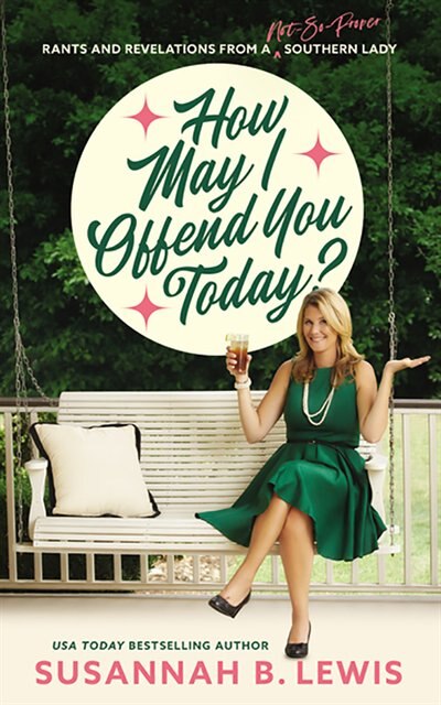 How May I Offend You Today?: Rants And Revelations From A Not-so-proper Southern Lady