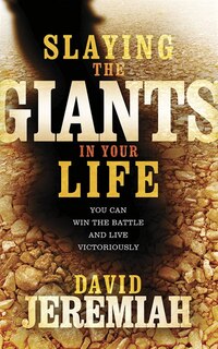 Slaying The Giants In Your Life: You Can Win The Battle And Live Victoriously