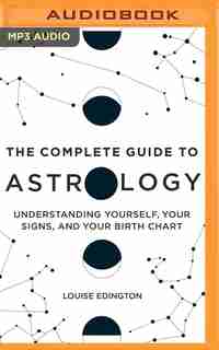 The Complete Guide To Astrology: Understanding Yourself, Your Signs, And Your Birth Chart by Louise Edington