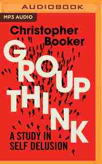 Groupthink: A Study In Self Delusion by Christopher Booker