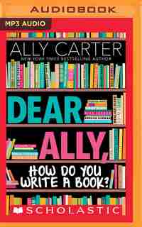 Dear Ally, How Do You Write A Book by Ally Carter