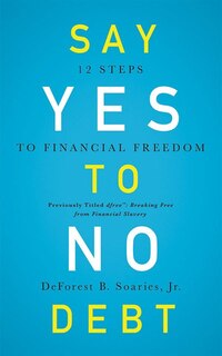 Say Yes To No Debt: 12 Steps To Financial Freedom