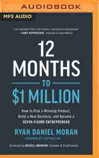 12 Months To $1 Million: How To Pick A Winning Product, Build A Real Business, And Become A Seven-figure Entrepreneur by Ryan Daniel Moran