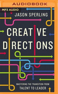 Creative Directions: Mastering The Transition From Talent To Leader