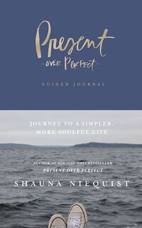 Present Over Perfect Guided Journal: Journey To A Simpler, More Soulful Life