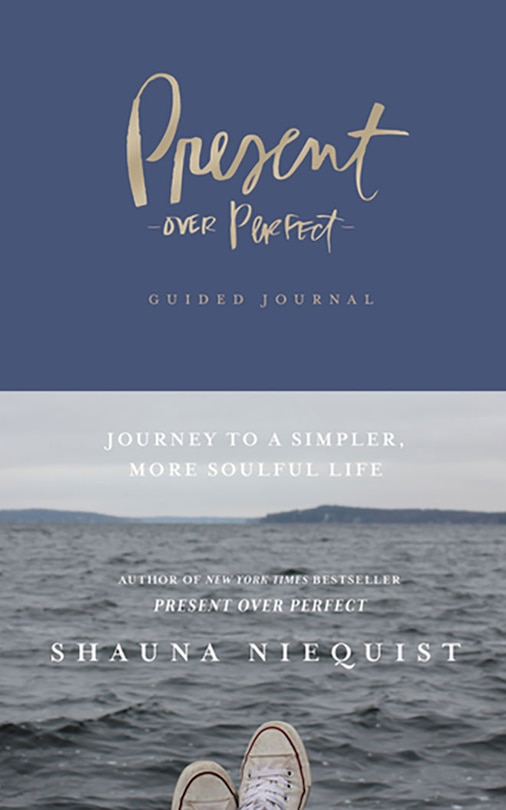 Present Over Perfect Guided Journal: Journey To A Simpler, More Soulful Life