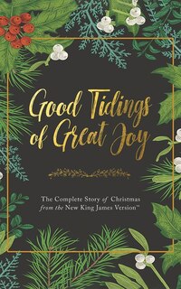 Good Tidings Of Great Joy: The Complete Story Of Christmas From The New King James Version