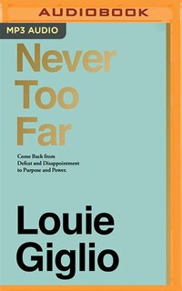 Never Too Far: Come Back From Defeat And Disappointment To Purpose And Power
