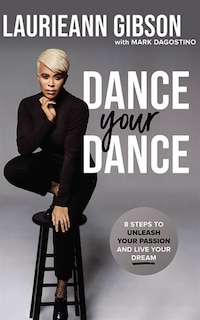 Dance Your Dance: 8 Steps To Unleash Your Passion And Live Your Dream