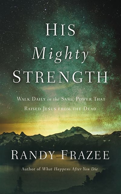 His Mighty Strength: Walk Daily In The Same Power That Raised Jesus From The Dead