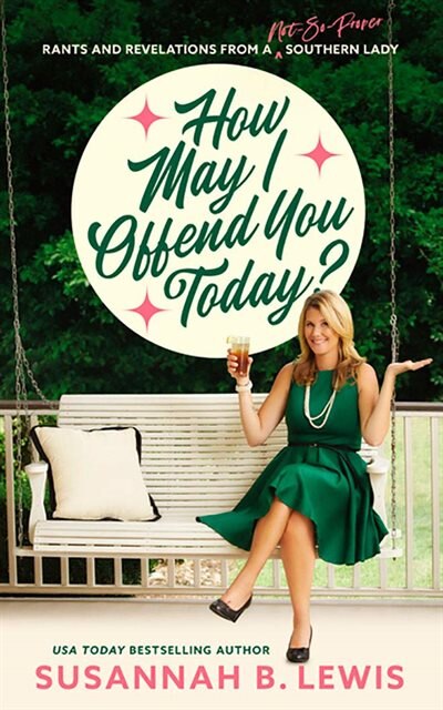 How May I Offend You Today?: Rants And Revelations From A Not-so-proper Southern Lady