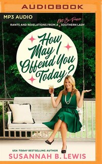How May I Offend You Today?: Rants And Revelations From A Not-so-proper Southern Lady