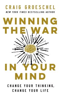 Winning The War In Your Mind: Change Your Thinking, Change Your Life