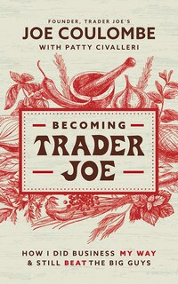 Becoming Trader Joe: How I Did Business My Way And Still Beat The Big Guys