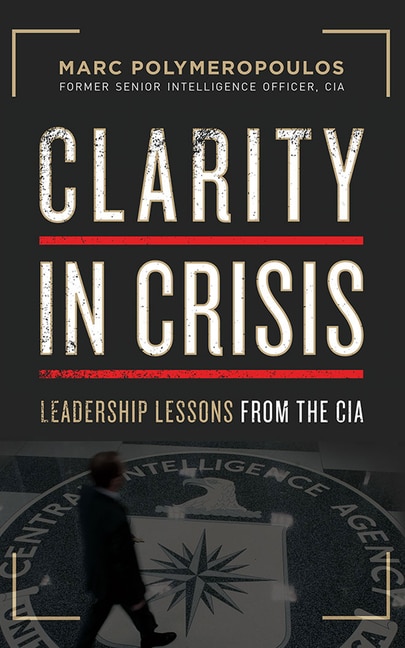 Clarity In Crisis: Leadership Lessons From The Cia