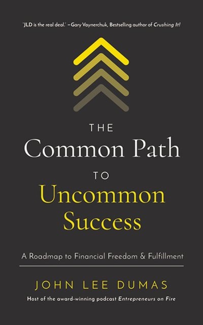 The Common Path To Uncommon Success: A Roadmap To Financial Freedom And Fulfillment