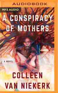 A Conspiracy Of Mothers: A Novel by Colleen Van Niekerk