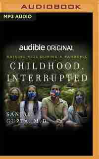 Childhood, Interrupted: Raising Kids During A Pandemic de Sanjay Gupta