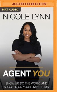 Agent You: Show Up, Do The Work, And Succeed On Your Own Terms