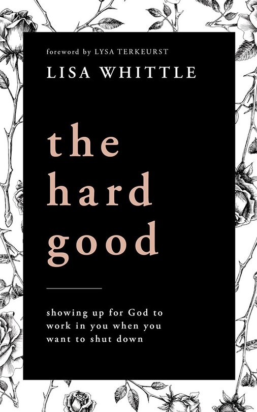 The Hard Good: Showing Up For God To Work In You When You Want To Shut Down