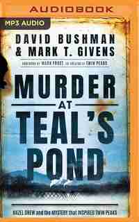 Murder At Teal's Pond: Hazel Drew And The Mystery That Inspired Twin Peaks by David Bushman