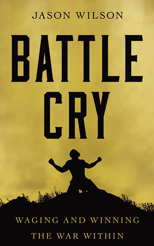 Battle Cry: Waging And Winning The War Within