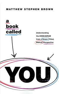 A Book Called You: Understanding The Enneagram From A Grace-filled, Biblical Perspective