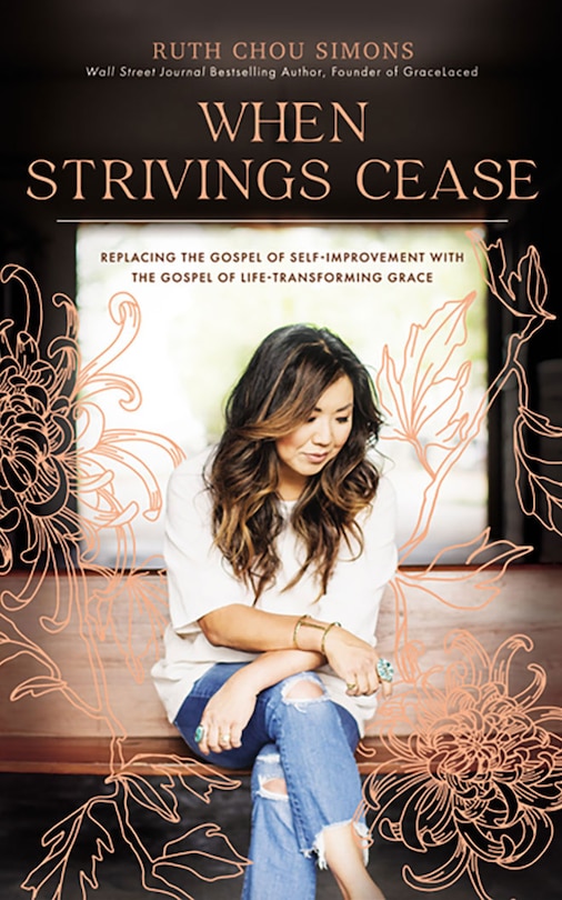 When Strivings Cease: Replacing The Gospel Of Self-improvement With The Gospel Of Life-transforming Grace