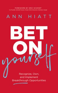 Bet On Yourself: Recognize, Own, And Implement Breakthrough Opportunities