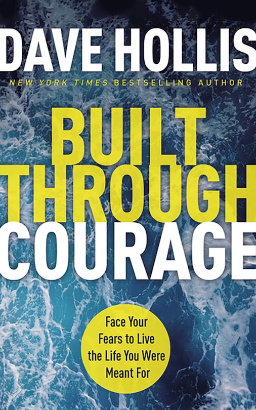 Built Through Courage: Face Your Fears To Live The Life You Were Meant For