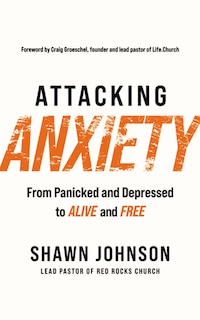 Attacking Anxiety: From Panicked And Depressed To Alive And Free
