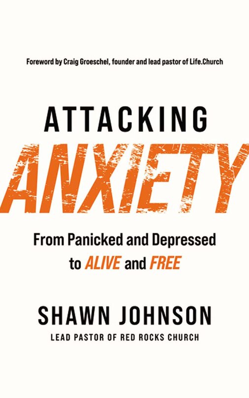 Attacking Anxiety: From Panicked And Depressed To Alive And Free