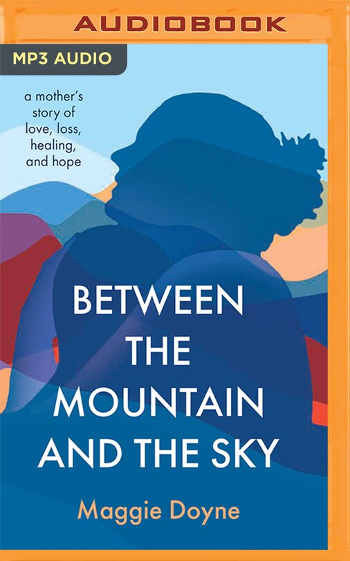 Between The Mountain And The Sky: A Mother's Story Of Love, Loss, Healing, And Hope