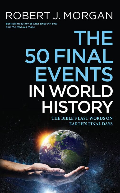 The 50 Final Events In World History: The Bible's Last Words On Earth's Final Days