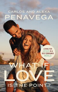 What If Love Is The Point?: Living For Jesus In A Self-consumed World