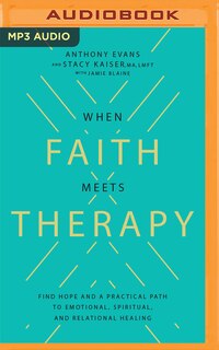 When Faith Meets Therapy: Find Hope and a Practical Path to Emotional, Spiritual, and Relational Healing