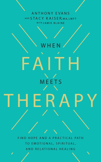 When Faith Meets Therapy: Find Hope and a Practical Path to Emotional, Spiritual, and Relational Healing