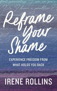 Reframe Your Shame: Experience Freedom from What Holds You Back