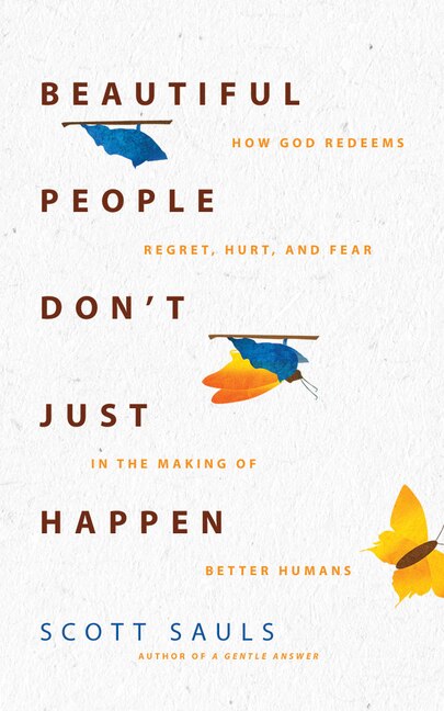 Beautiful People Don't Just Happen: How God Redeems Regret, Hurt, and Fear in the Making of Better Humans