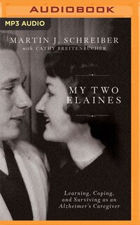 My Two Elaines: Learning, Coping, And Surviving As An Alzheimer's Caregiver