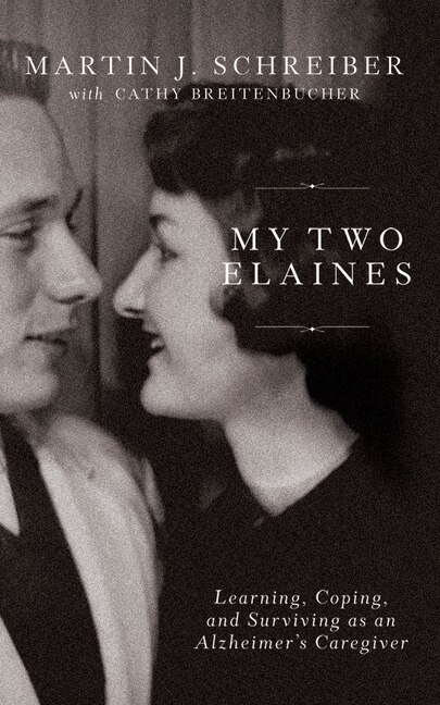 My Two Elaines: Learning, Coping, And Surviving As An Alzheimer's Caregiver