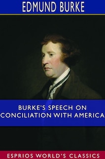 Burke's Speech on Conciliation With America (Esprios Classics): Edited with Introduction and Notes by Sidney Carleton Newsom