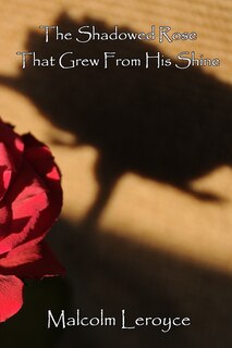 Front cover_The Shadowed Rose That Grew From His Shine