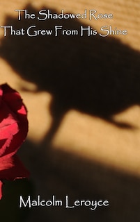 Front cover_The Shadowed Rose That Grew From His Shine