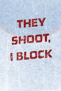 Front cover_Goalie Hockey Notebook - They Shoot I Block