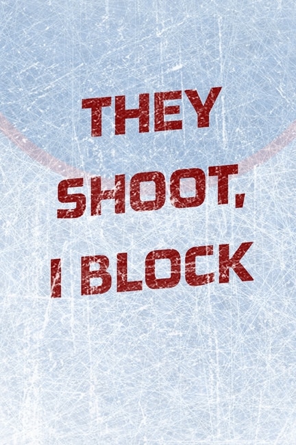 Front cover_Goalie Hockey Notebook - They Shoot I Block